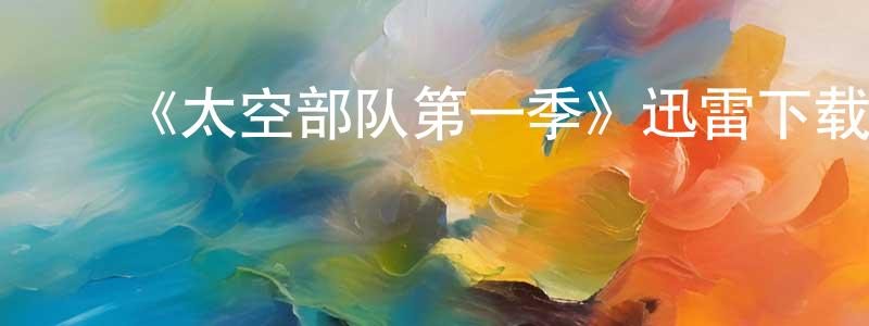 边程的动漫综艺大全,《太空部队第一季》迅雷下载/在线观看-魔幻科幻-美剧天堂